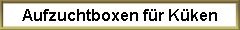 Aufzuchtboxen f�r K�ken
