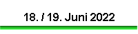 18. / 19. Juni 2022